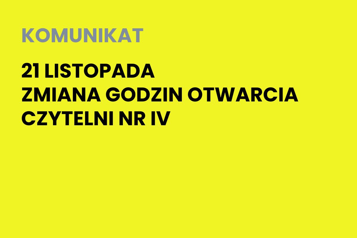 Na żółtym tle napis: Komunikat. 21 listopada zmiana godzin otwarcia czytelni nr IV