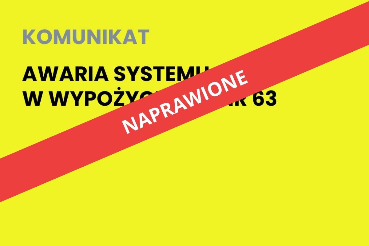 Na żółtym tle napis: Komunikat. Awaria systemu w Wypożyczalni nr 63, na czerwonym pasku napis: Naprawione
