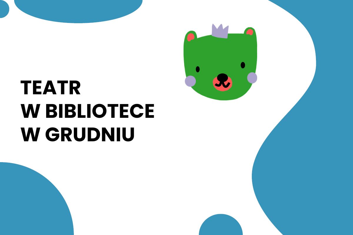 Na białym tle napis: Teatr w bibliotece w grudniu, niebieskie i zielone ozdoby: fale i główka misia