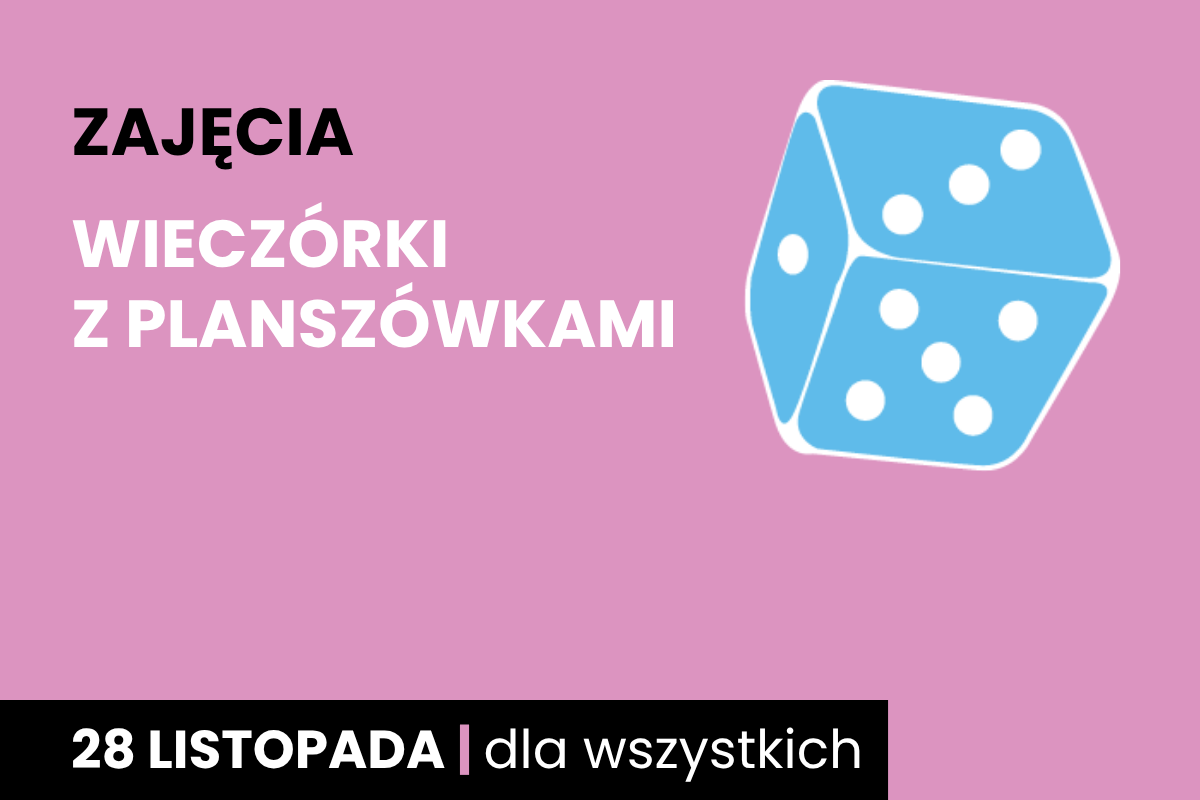 Niebieska sześciościenna kostka do gry. Do tego tekst: zajęcia; wieczórki z planszówkami; 28 listopada; dla wszystkich.