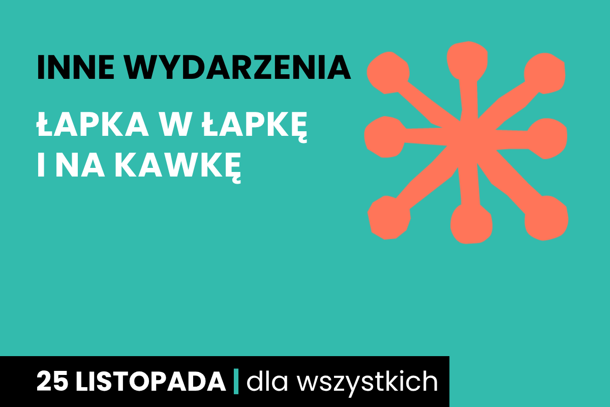 Rysunek jakby pomarańczowej gwiazdy z okrągłymi końcówkami. Do tego tekst: inne wydarzenia; łapka w łapkę i na kawkę; 25 listopada; dla wszystkich.