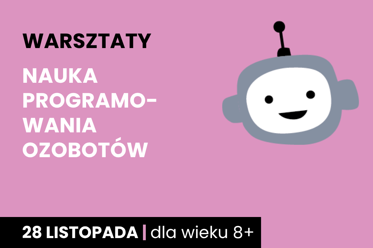 Rysunek biało-szarej twarzy robota na różowym tle. Do tego tekst: warsztaty; nauka programowania ozobotów; 28 listopada; dla wieku 8 plus.