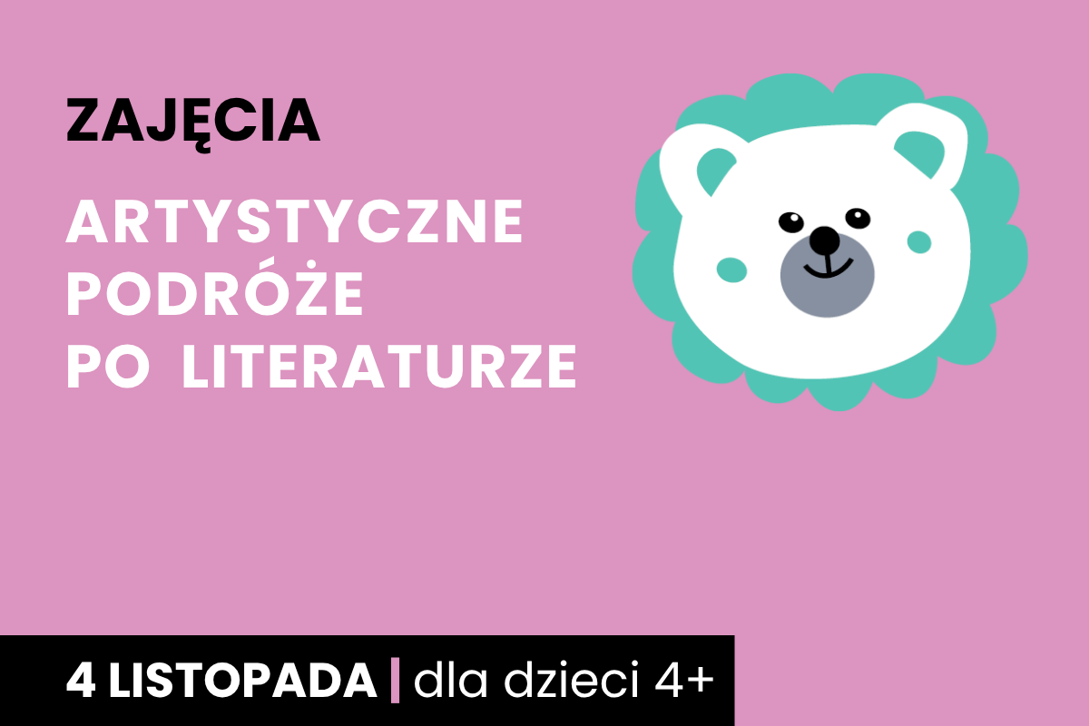 Rysunek białej twarzy niedźwiadka z zieloną aureolą wokół. Do tego tekst; zajęcia; artystyczne podróże po literaturze; 4 listopada; dla dzieci 4 plus.