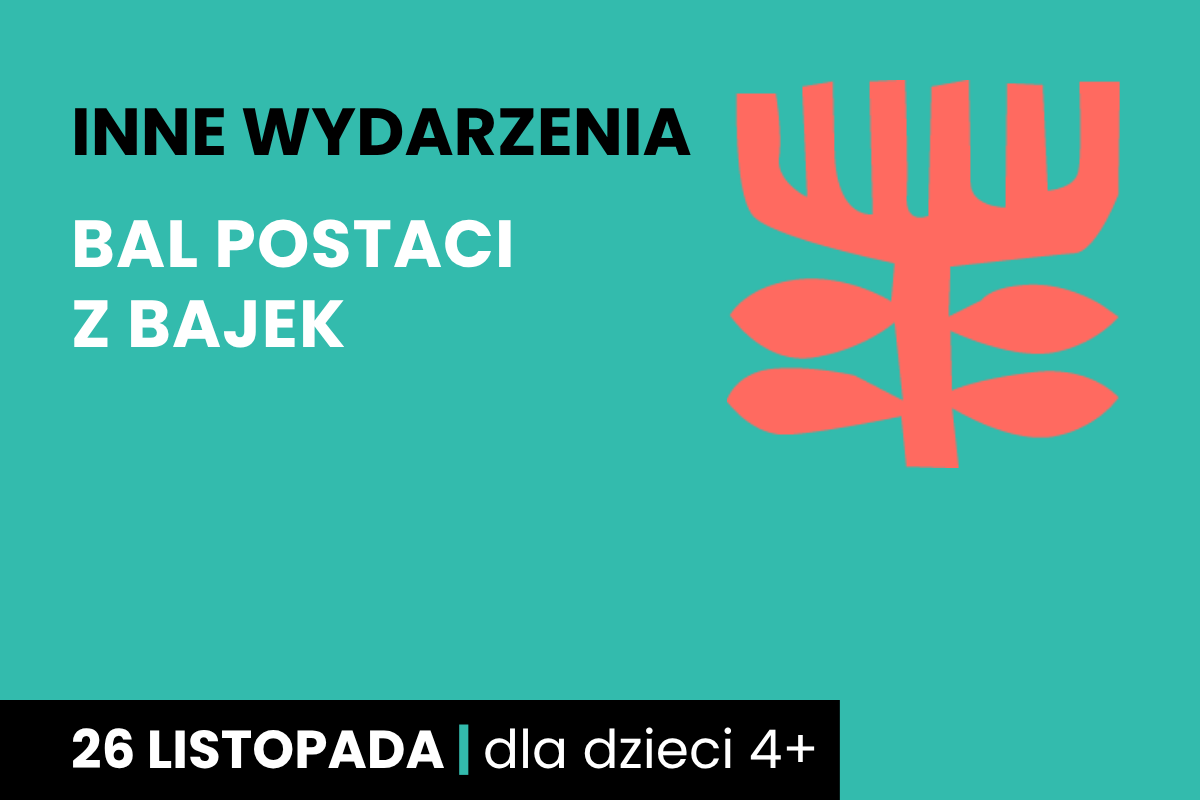 Rysunek symboliczny jakby drzewa. Do tego tekst: inne wydarzenia; bal postaci z bajek; 26 listopada; dla dzieci 4 plus.