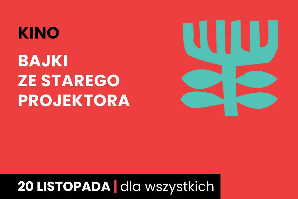 Rysunek symboliczny jakby drzewa. Do tego tekst: kino; bajki ze starego projektora; 20 listopada; dla wszystkich.