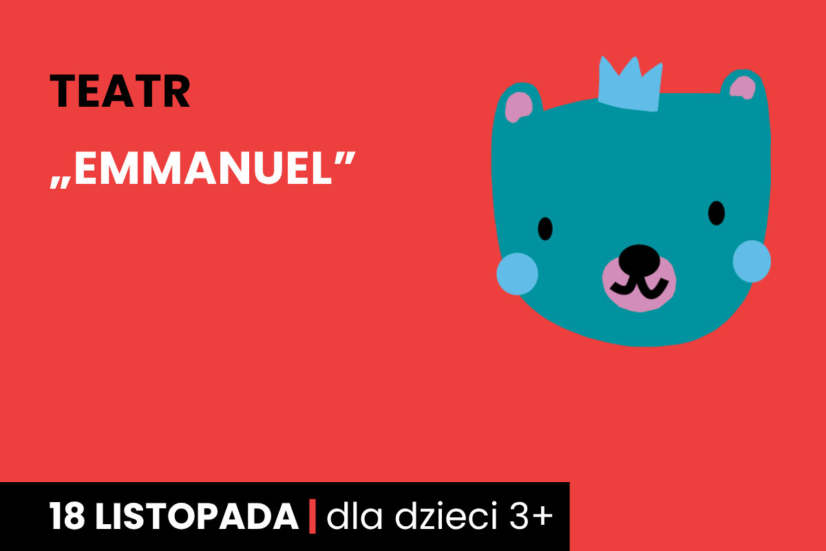 Rysunek ciemno zielonej twarzy niedźwiadka w koronie. Do tego tekst: teatr; Emmanuel; 18 listopada; dla dzieci 3 plus.