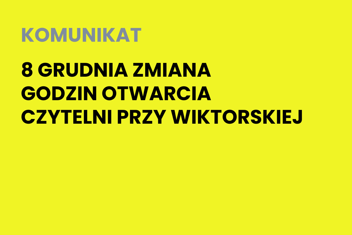 Na żółtym tle napis: Komunikat. 8 grudnia zmiana godzin otwarcia czytelni przy Wiktorskiej