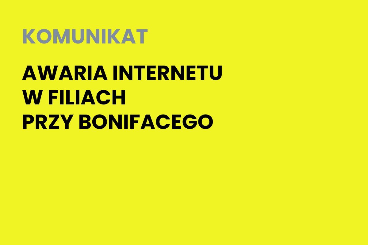 Na żółtym tle napis: Komunikat. Awaria internetu w filiach przy Bonifacego