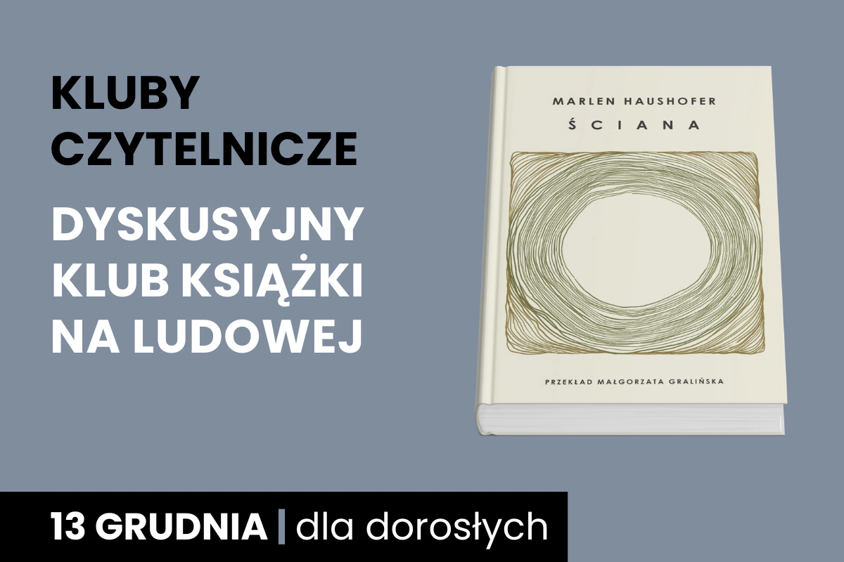 Jasnobeżowa okładka książki Marlen Haushofer ,Ściana. Do tego tekst: Kluby Czytelnicze; Dyskusyjny Klub Książki na Ludowej; 13 grudnia; dla dorosłych.