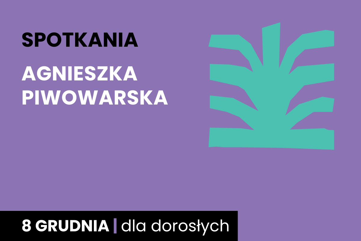 Prosty rysunek jakby zielonego krzaka. Do tego tekst: spotkania; Agnieszka Piwowarska; 8 grudnia; dla dorosłych.