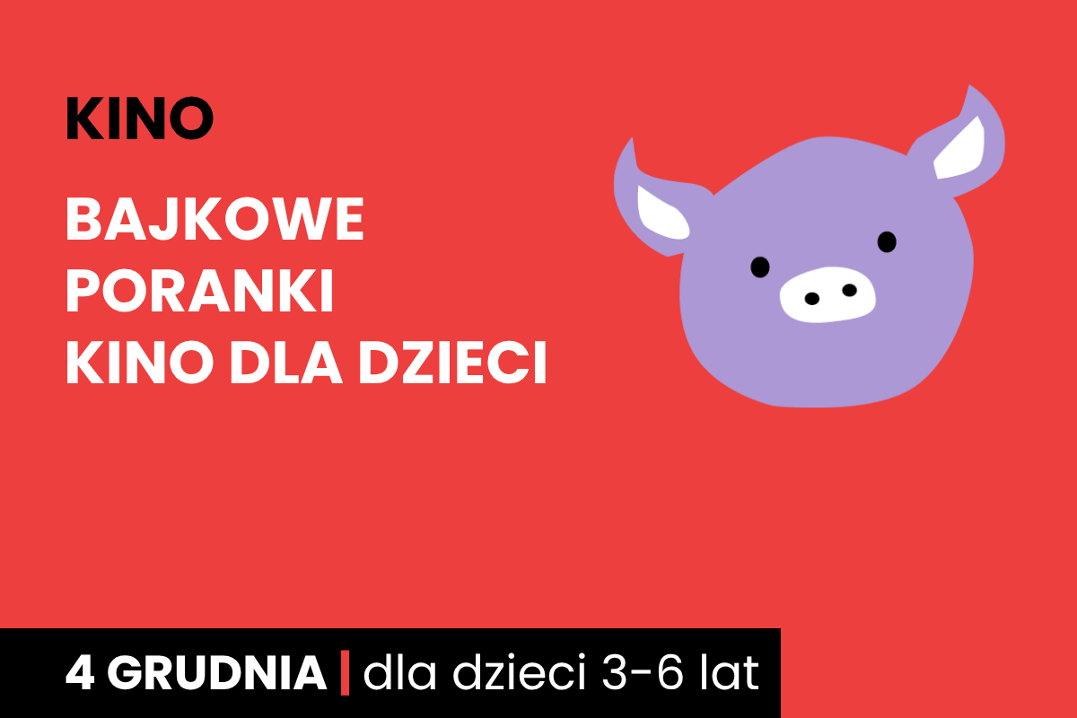Rysunek twarzy różowej świnki na czerwonym tle. Do tego tekst: kino; bajkowe poranki; kino dla dzieci; 4 grudnia; dla dzieci 3-6 lat.