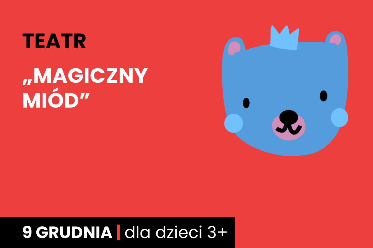 Rysunek twarzy niedźwiadka w koronie. Do tego tekst: teatr; Magiczny miód; 9 grudnia; dla dzieci 3 plus.