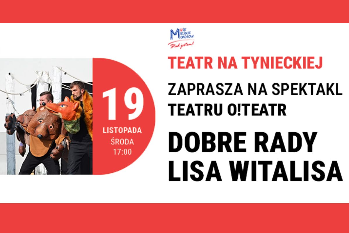 Aktorzy z lalką lisa i niedźwiedzia, napis: teatr na Tynieckiej zaprasza na spektakl teatru O!Teatr Dobre rady Lisa Witalisa
