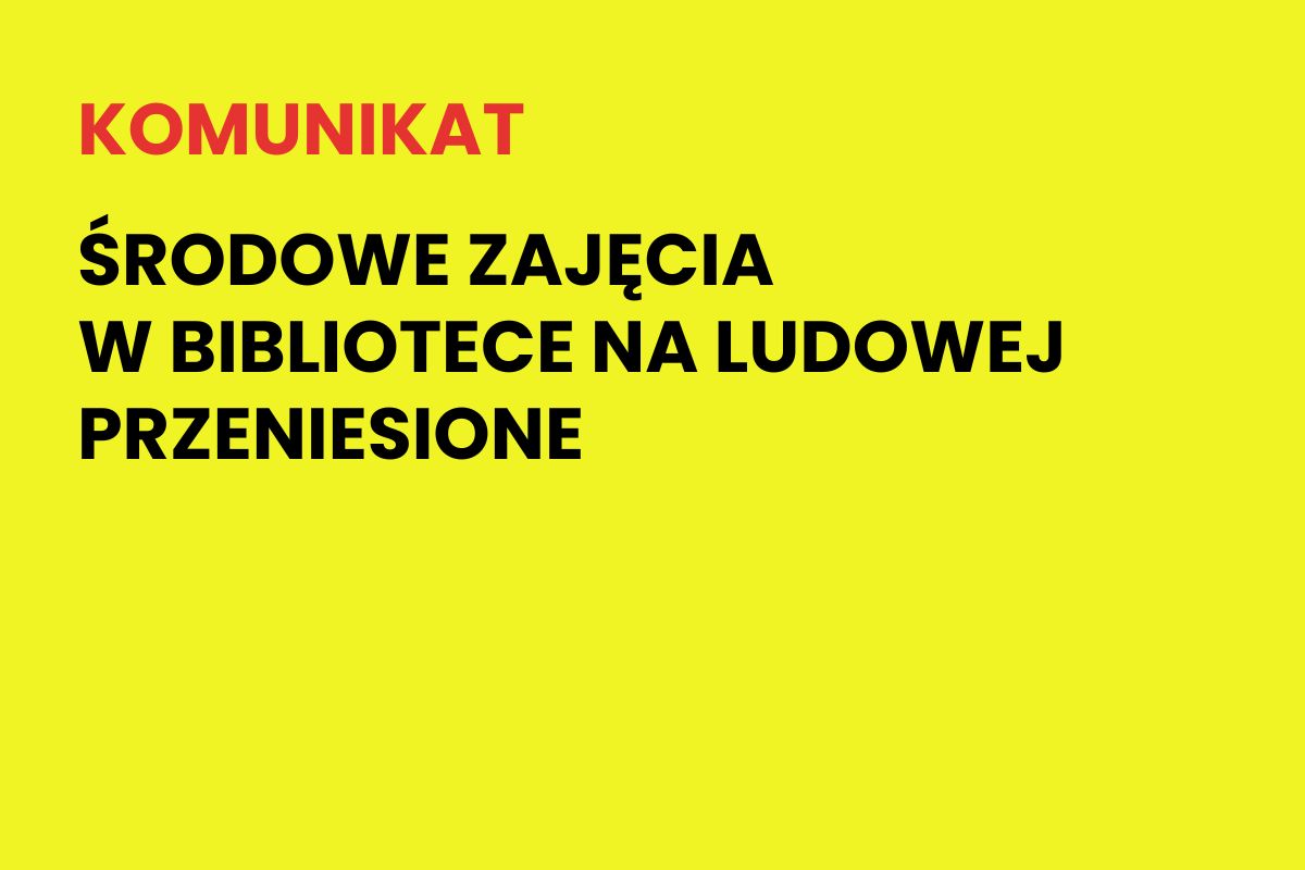 Na żółtym tle napis: Komunikat. Środowe zajęcia w Bibliotece na Ludowej przeniesione