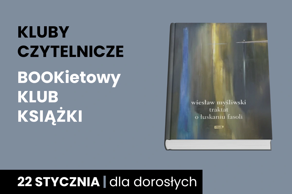 Plakat z szarym tłem z okładką książki Wiesława Myśliwskiego, Traktat o łuskaniu fasoli; Do tego tekst: kluby czytelnicze; Bookietowy Klub Książki; 22 stycznia; dla dorosłych.