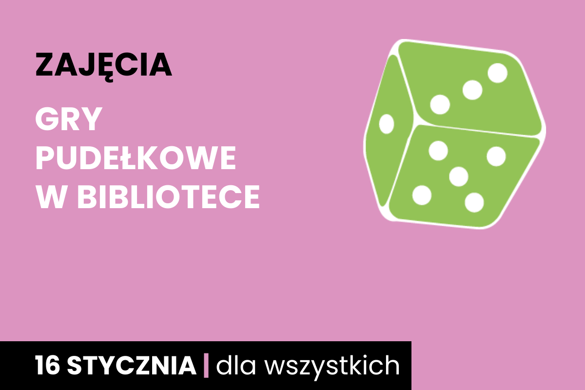 Rysunek biało-zielonej sześciościennej kostki do gry. Do tego tekst: zajęcia; gry pudełkowe w bibliotece; 16 stycznia; dla wszystkich.