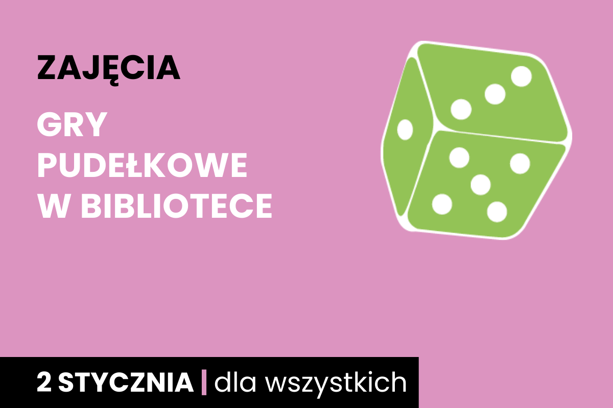 Rysunek biało-zielonej sześciościennej kostki do gry. Do tego tekst: zajęcia; gry pudełkowe w bibliotece; 2 stycznia; dla wszystkich.