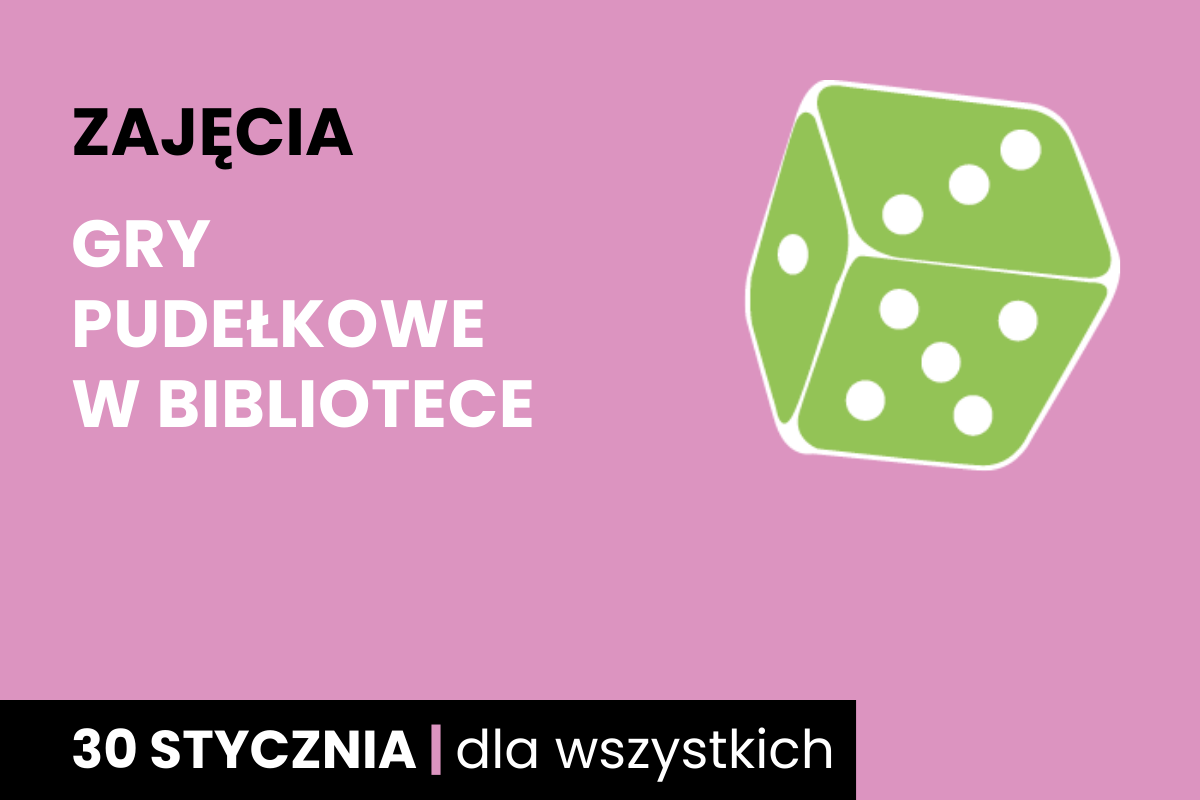 Rysunek biało-zielonej sześciościennej kostki do gry. Do tego tekst: zajęcia; gry pudełkowe w bibliotece; 30 stycznia; dla wszystkich.