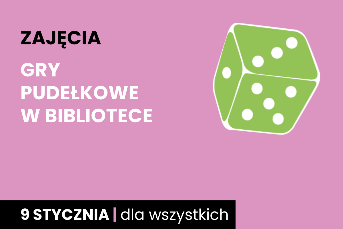 Rysunek biało-zielonej sześciościennej kostki do gry. Do tego tekst: zajęcia; gry pudełkowe w bibliotece; 9 stycznia; dla wszystkich.