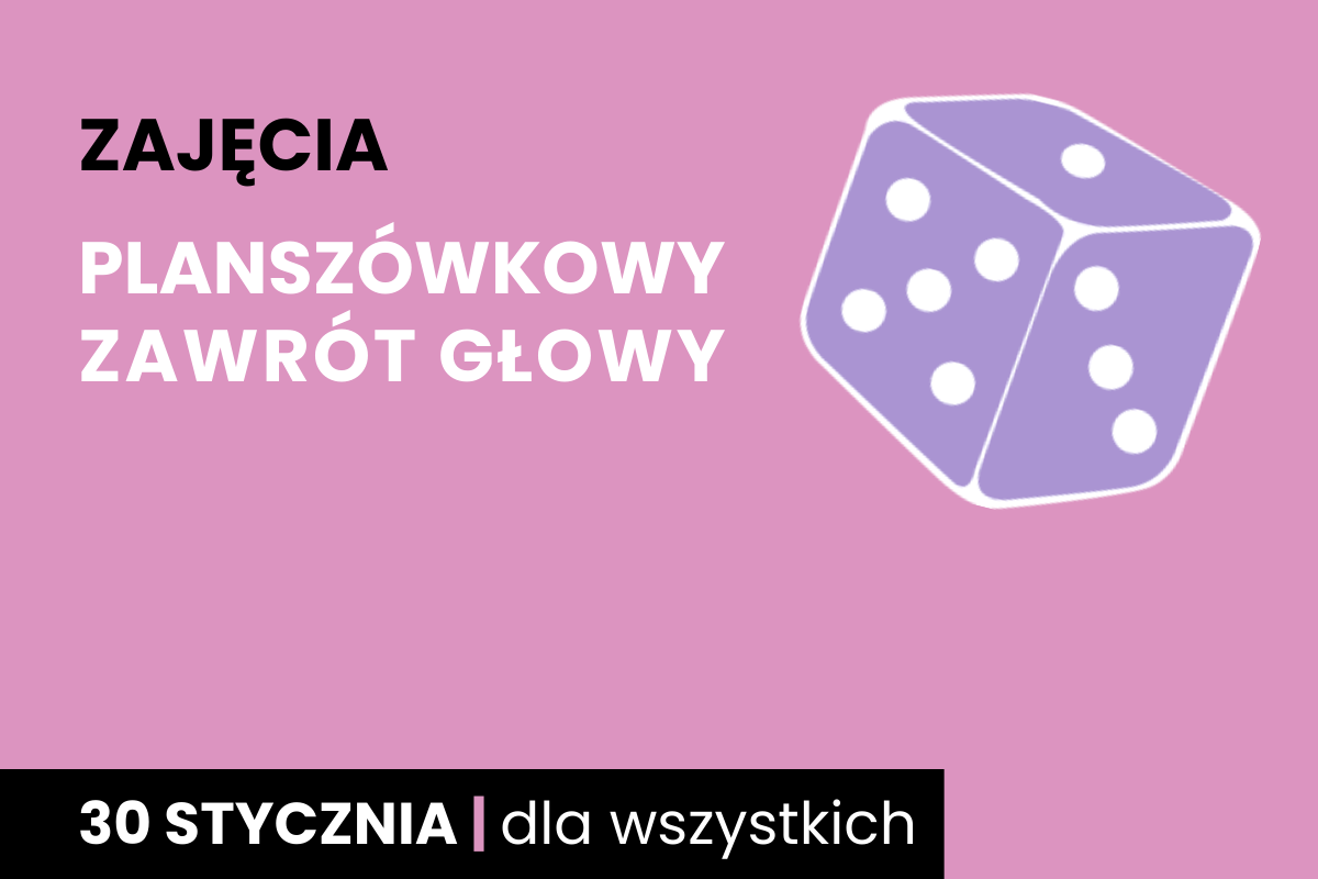 Fioletowa kostka sześciościenna do gry z białymi oczkami. Do tego tekst: zajęcia; planszówkowy zawrót głowy; 30 stycznia; dla wszystkich.