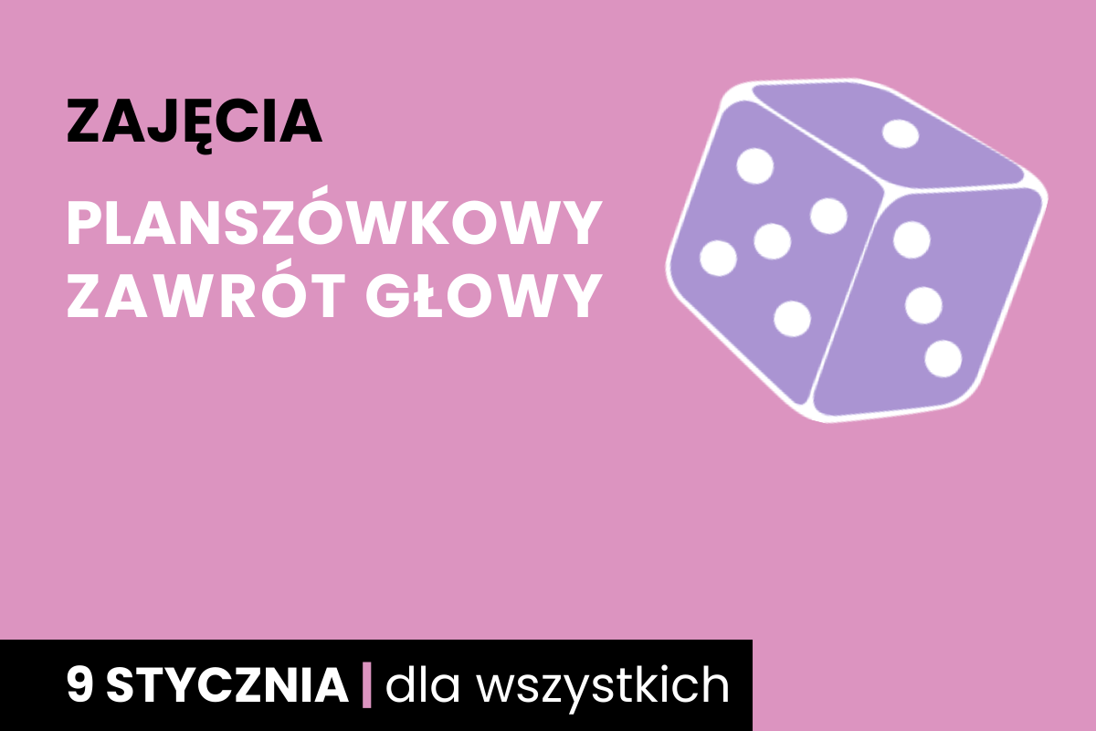 Fioletowa kostka sześciościenna do gry z białymi oczkami. Do tego tekst: zajęcia; planszówkowy zawrót głowy; 9 stycznia; dla wszystkich.