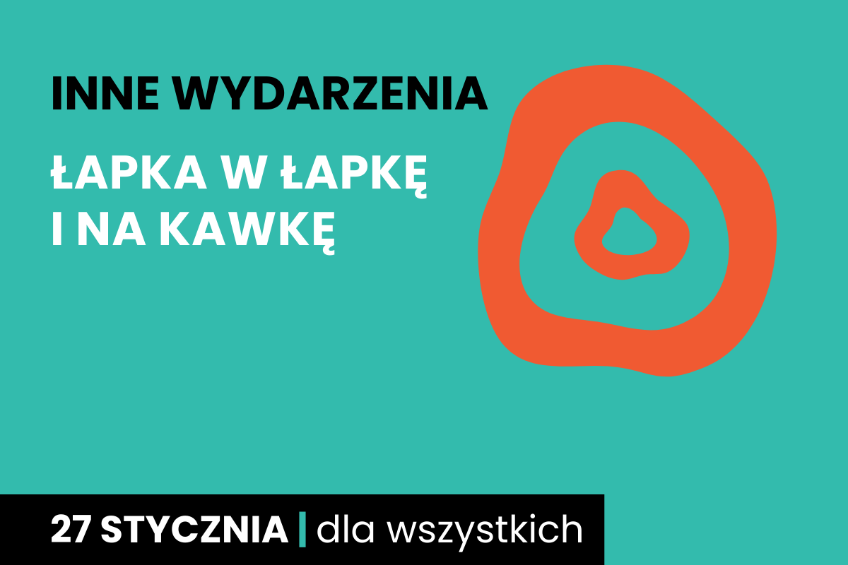 Rysunek dwóch nieforemnych kół jeden w drugim. Do tego tekst: inne wydarzenia; łapka w łapkę i na kawkę; 27 stycznia; dla wszystkich.