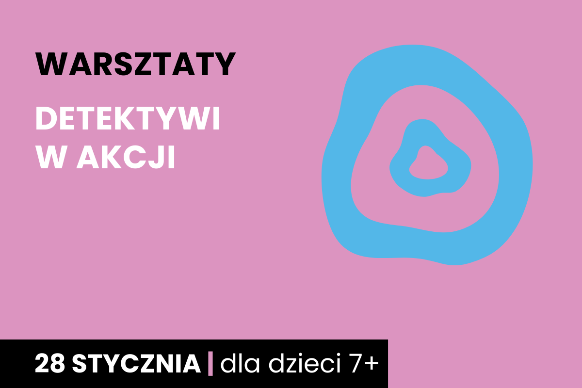 Rysunek niebieskich niekształtnych kręgów jeden w drugim; Do tego tekst: warsztaty; Detektywi w akcji; 28 stycznia; dla dzieci 7 plus.
