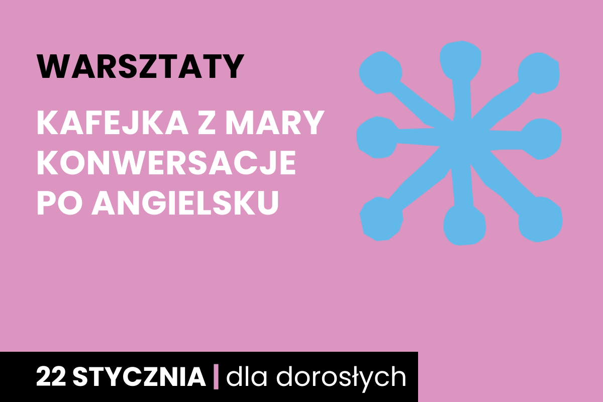 Rysunek niebieskiej jakby gwiazdy. Do tego tekst: warsztaty; kafejka z Mary, konwersacje po angielsku; 22 stycznia; dla dorosłych.