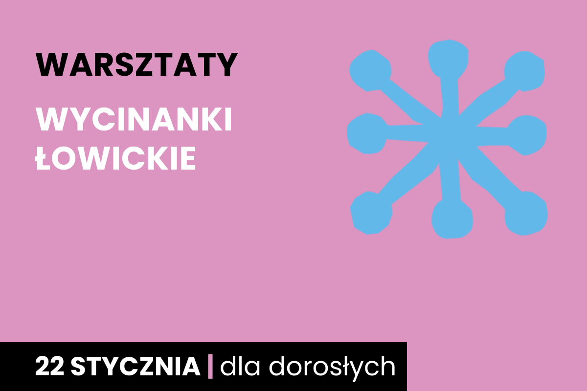 Rysunek niebieskiej jakby gwiazdy. Do tego tekst: warsztaty; wycinanki łowickie; 22 stycznia; dla dorosłych.