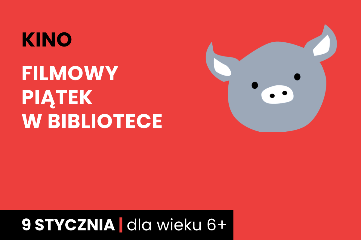 Rysunek twarzy szarej świnki na czerwonym tle. Do tego tekst: kino; filmowy piątek w bibliotece; 9 stycznia; dla dzieci 6 plus.