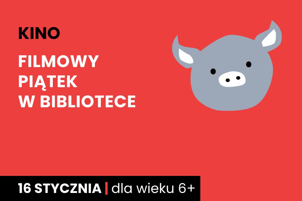 Rysunek twarzy szarej świnki na czerwonym tle. Do tego tekst: kino; filmowy piątek w bibliotece; 16 stycznia; dla dzieci 6 plus.