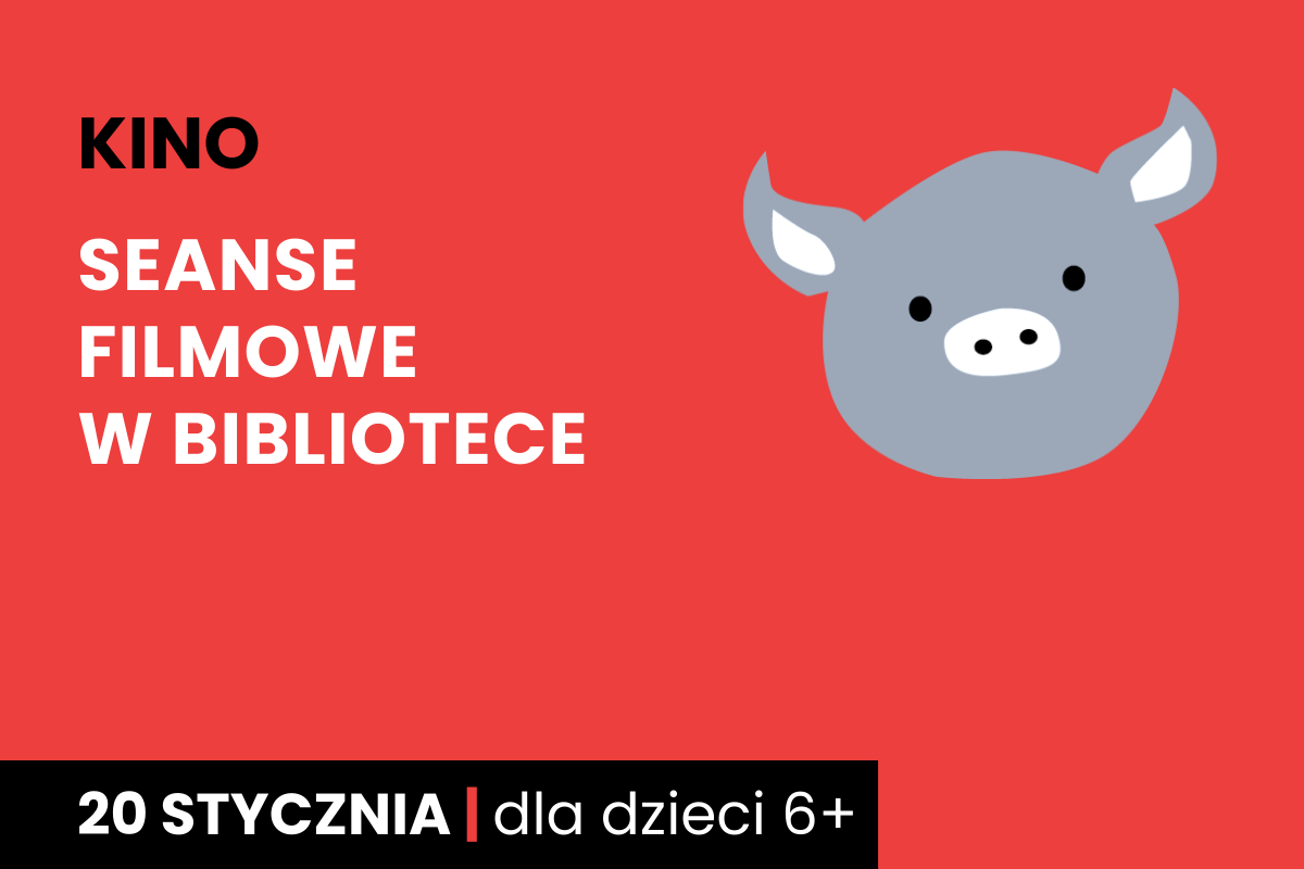 Rysunek twarzy szarej świnki na czerwonym tle. Do tego tekst: kino; seanse filmowe w bibliotece; 20 stycznia; dla dzieci 6 plus.