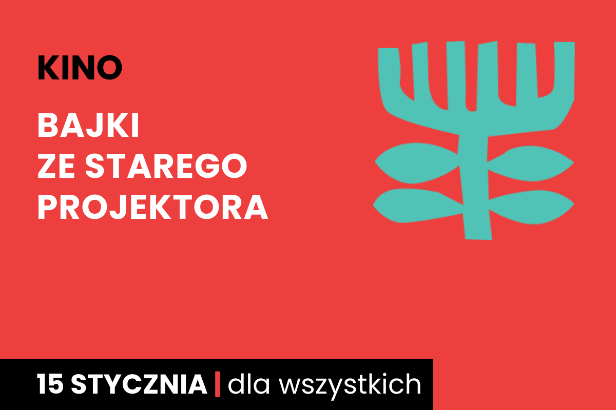 Rysunek symboliczny jakby drzewa. Do tego tekst: kino; bajki ze starego projektora; 15 stycznia; dla wszystkich.