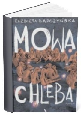 Okładka książki Elżbiety Łapczyńskiej „Mowa chleba”