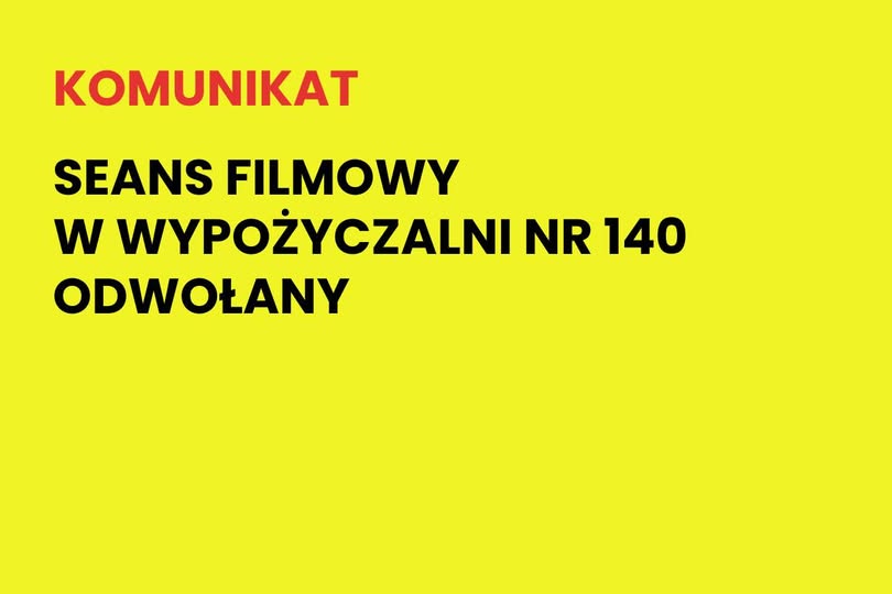 Na żółtym tle napis: Komunikat. Seans filmowy w wypożyczalni nr 140 odwołany