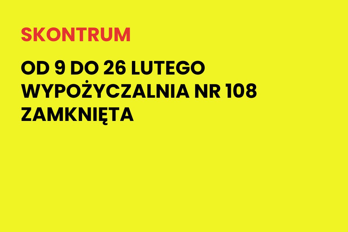 Na żółtym tle napis: Skontrum. Od 9 do 26 lutego wypożyczalnia nr 108 zamknięta