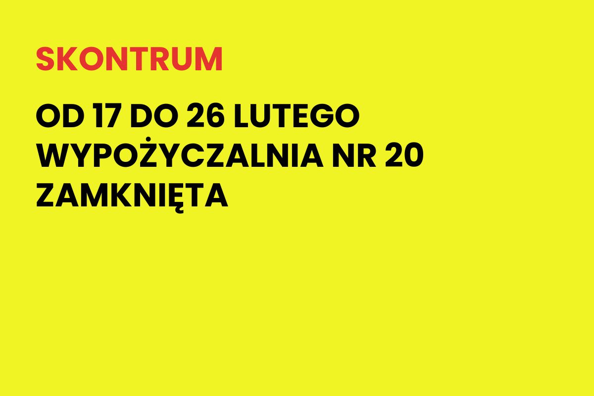 Na żółtym tle napis: Skontrum. Od 17 do 26 lutego wypożyczalnia nr 20 zamknięta