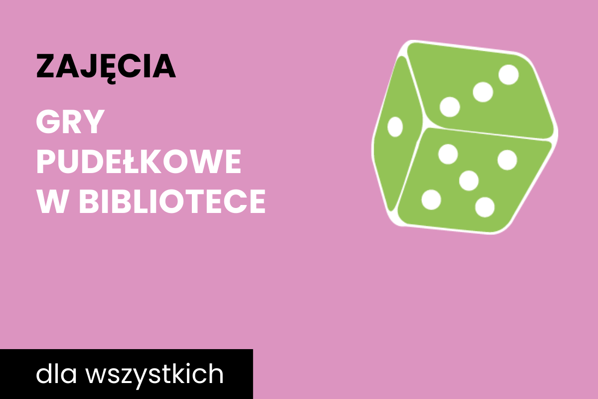 Rysunek biało-zielonej sześciościennej kostki do gry. Do tego tekst: zajęcia; gry pudełkowe w bibliotece; 13 lutego; dla wszystkich.