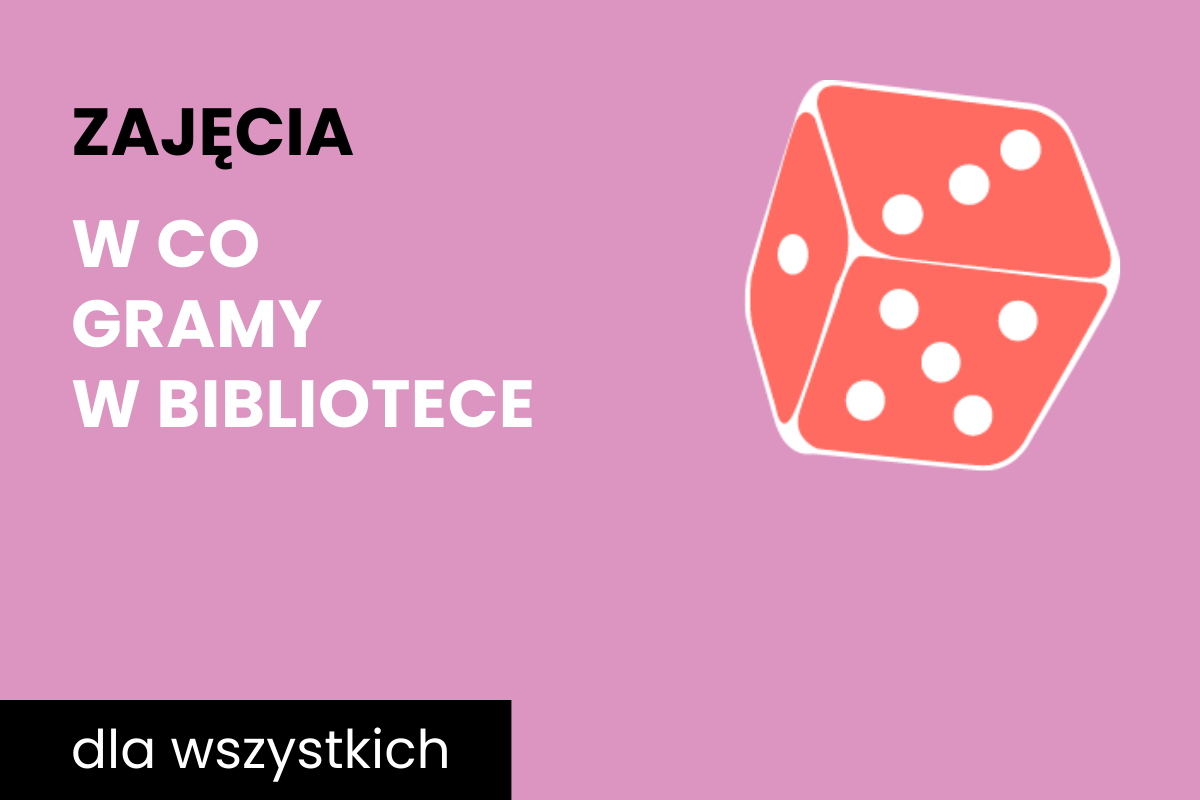 Rysunek biało-pomarańczowej sześciościennej kostki do gry. Do tego tekst: zajęcia; w co gry w bibliotece; dla wszystkich.
