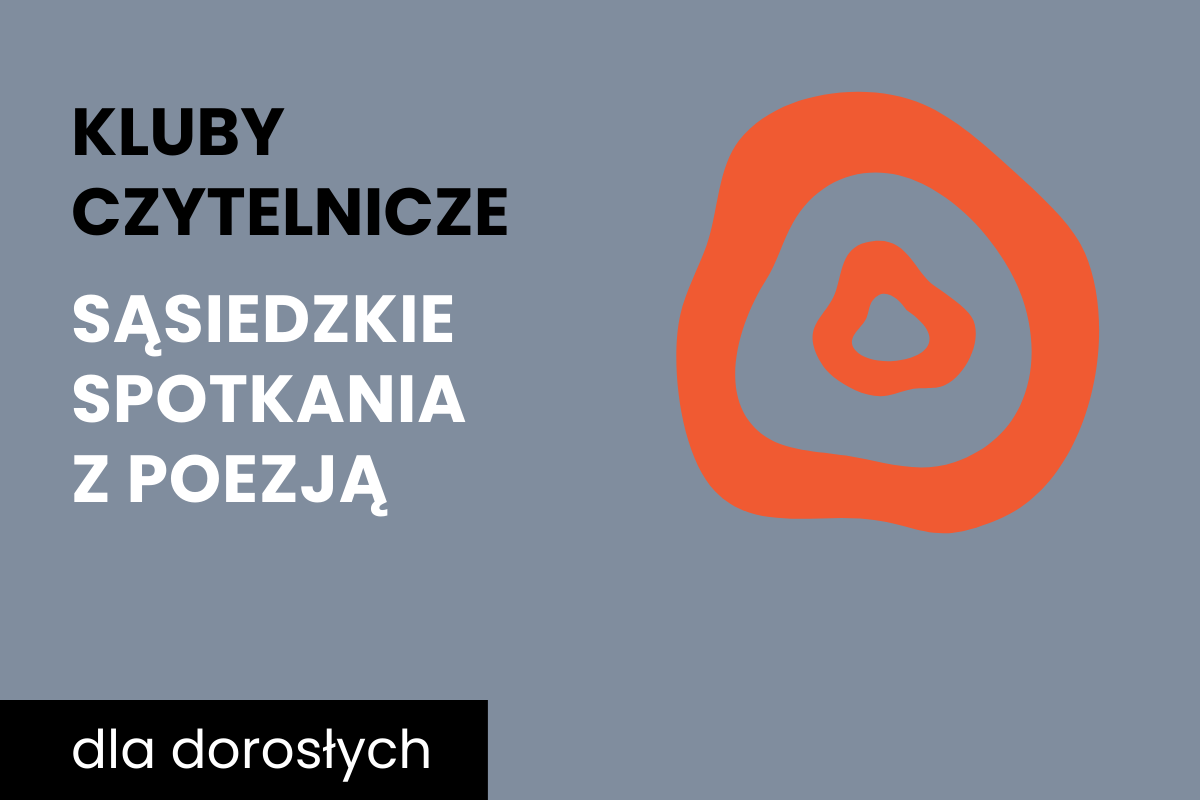 Rysunek dwóch nieforemnych okręgów jeden w drugim. Do tego tekst: kluby czytelnicze; sąsiedzkie spotkania z poezją; dla dorosłych.