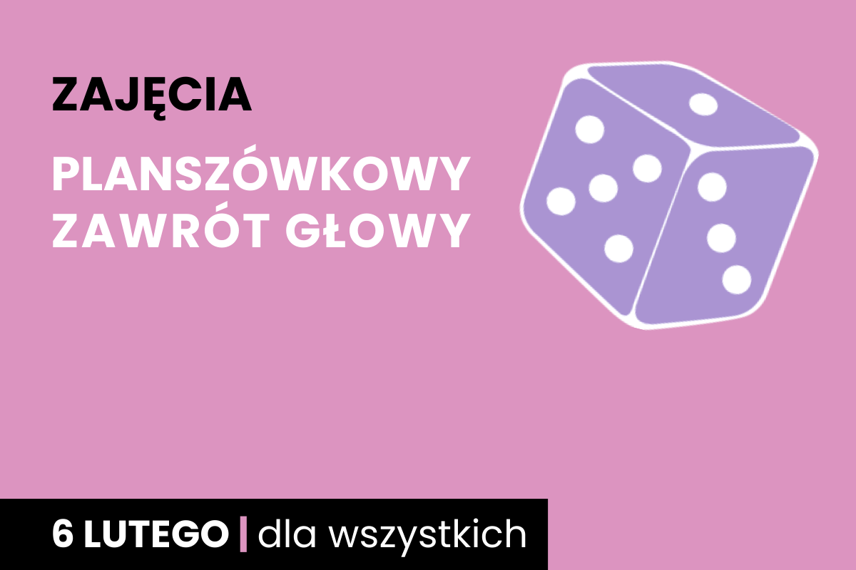 Fioletowa kostka sześciościenna do gry z białymi oczkami. Do tego tekst: zajęcia; planszówkowy zawrót głowy; 6 lutego; dla wszystkich.