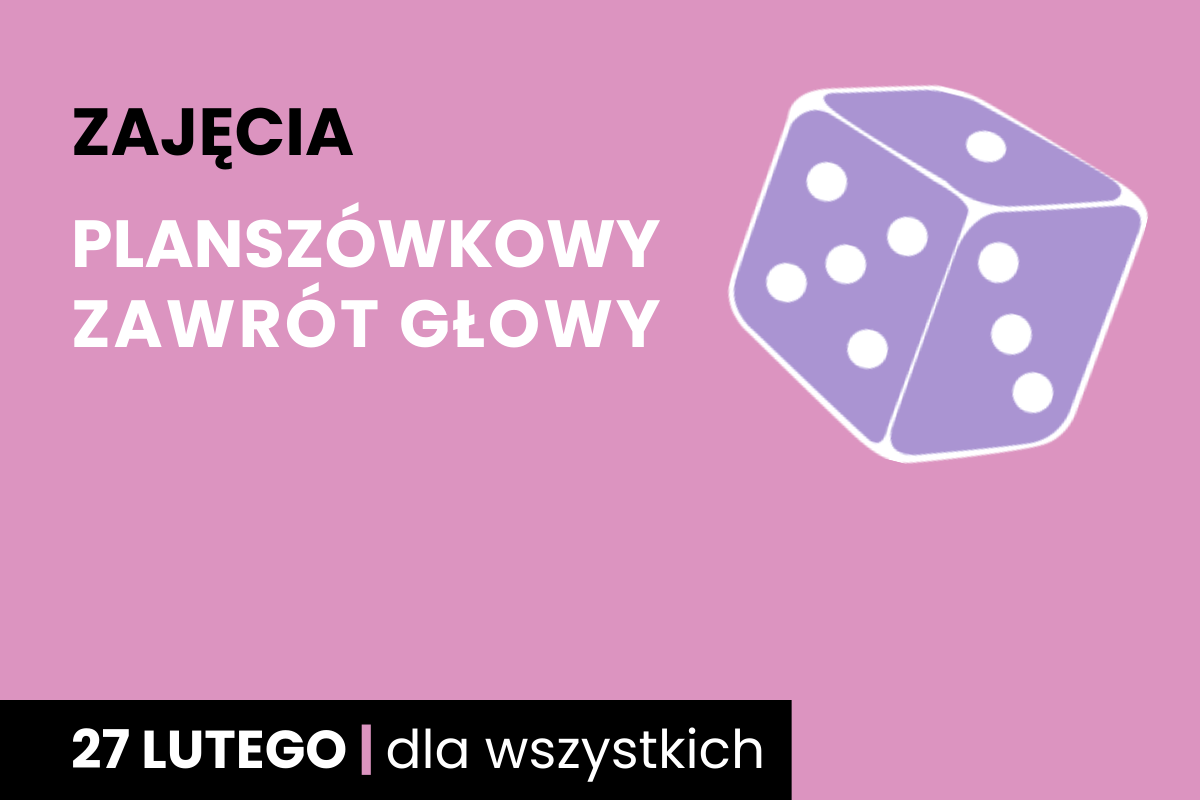 Fioletowa kostka sześciościenna do gry z białymi oczkami. Do tego tekst: zajęcia; planszówkowy zawrót głowy; 27 lutego; dla wszystkich.