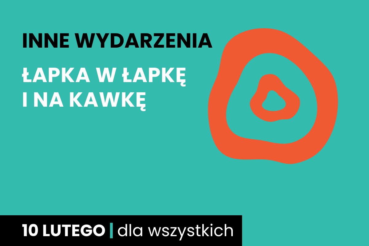 Rysunek dwóch nieforemnych okręgów jeden w drugim. Do tego tekst: inne wydarzenia; łapka w łapkę i na kawkę; 10 lutego; dla wszystkich.