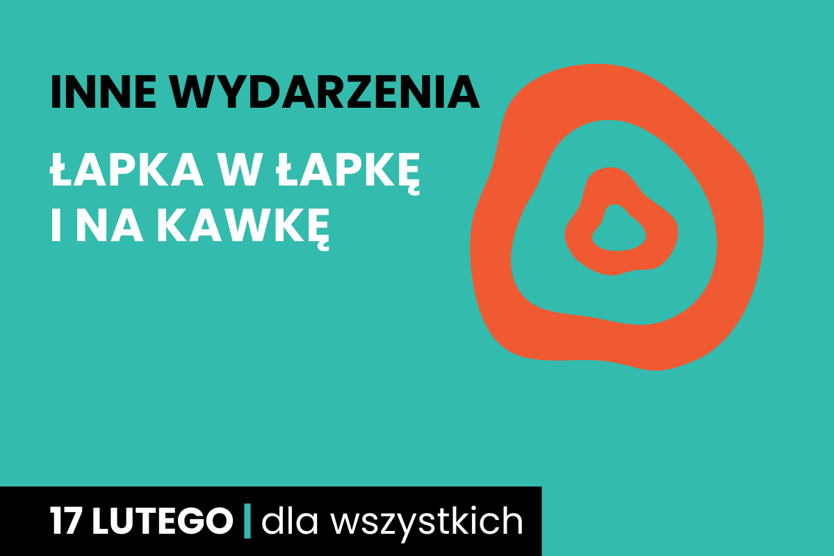 Rysunek dwóch nieforemnych okręgów jeden w drugim. Do tego tekst: inne wydarzenia; łapka w łapkę i na kawkę; 17 lutego; dla wszystkich.