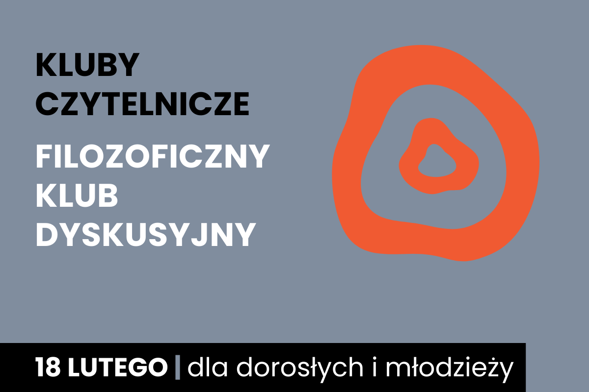 Rysunek dwóch nieforemnych okręgów jeden w drugim. Do tego tekst: kluby czytelnicze; filozoficzny klub dyskusyjny; 18 lutego; dla dorosłych i młodzieży.