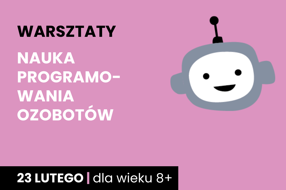Rysunek biało-szarej twarzy robota na różowym tle. Do tego tekst: warsztaty; nauka programowania ozobotów; 23 lutego; dla wieku 8 plus.