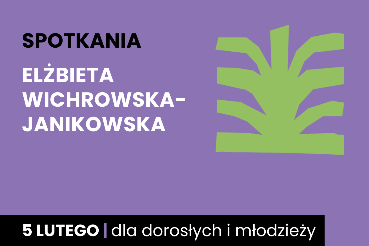 Rysunek jakby zielonego krzaka. Do tego tekst: spotkania; Elżbieta Wichrowska-Janikowska; 5 lutego; dla dorosłych i młodzieży.