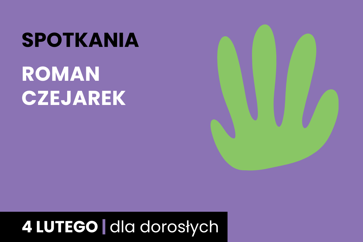 Prosty rysunek zielonego odcisku dłoni. Do tego tekst: spotkania; Roman Czejarek; 4 lutego; dla dorosłych.