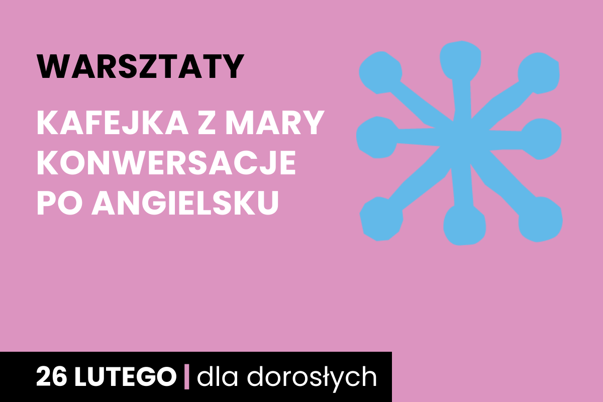 Rysunek niebieskiej jakby gwiazdy. Do tego tekst: warsztaty; kafejka z Mary, konwersacje po angielsku; 26 lutego; dla dorosłych.