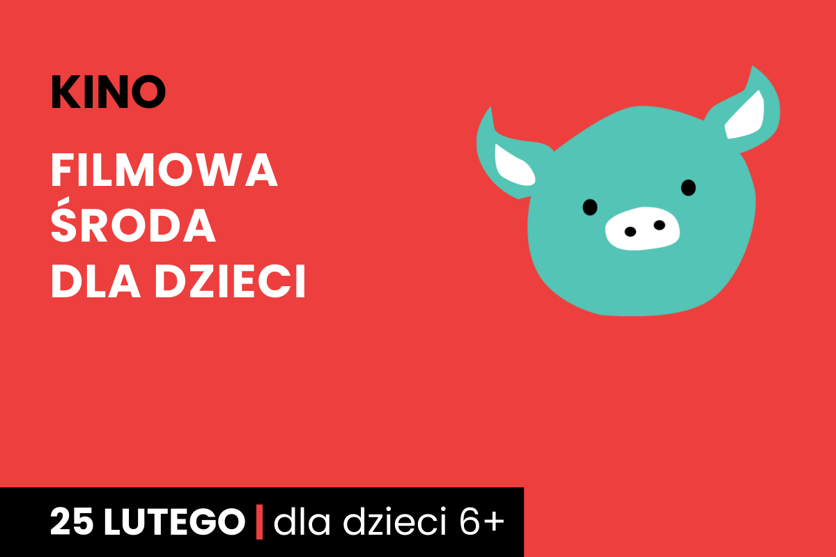 Rysunek twarzy zielonej świnki na czerwonym tle. Do tego tekst: kino; filmowa środa dla dzieci; 25 lutego; dla dzieci 6 plus.